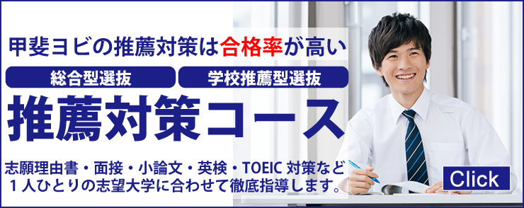 甲斐ヨビの推薦対策は合格率が高い総合型選抜・学校推薦型選抜 推薦対策コース 詳しくはこちら
